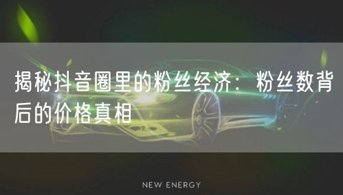 揭秘抖音圈里的粉丝经济：粉丝数背后的价格真相