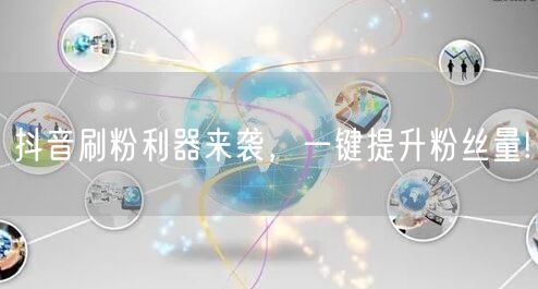 抖音刷粉利器来袭，一键提升粉丝量!