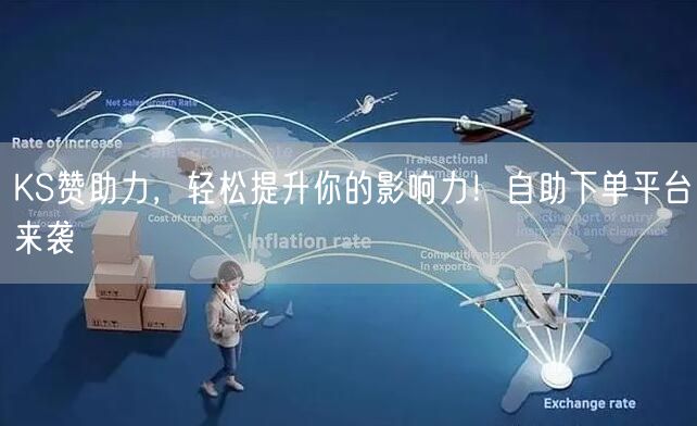 KS赞助力，轻松提升你的影响力！自助下单平台来袭