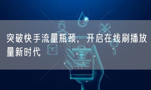 突破快手流量瓶颈，开启在线刷播放量新时代