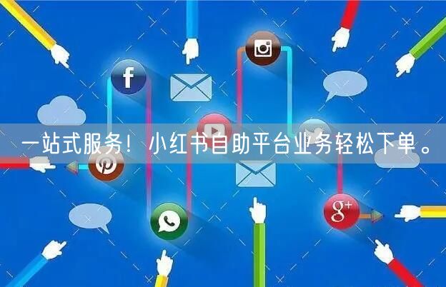 一站式服务！小红书自助平台业务轻松下单。