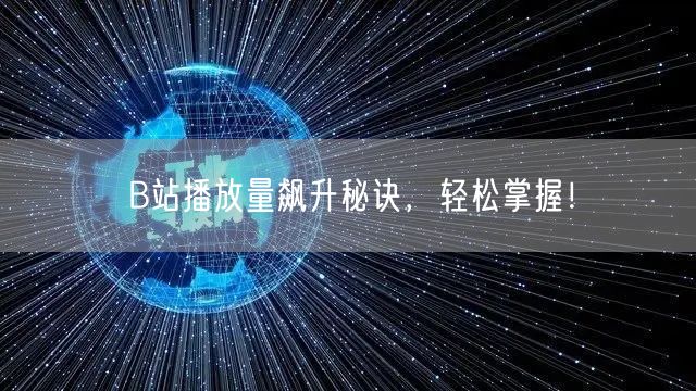 B站播放量飙升秘诀，轻松掌握！