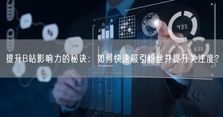 提升B站影响力的秘诀：如何快速吸引粉丝并提升关注度？