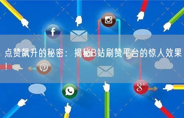 点赞飙升的秘密：揭秘B站刷赞平台的惊人效果！