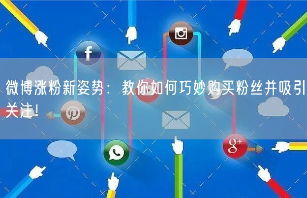 微博涨粉新姿势：教你如何巧妙购买粉丝并吸引关注！