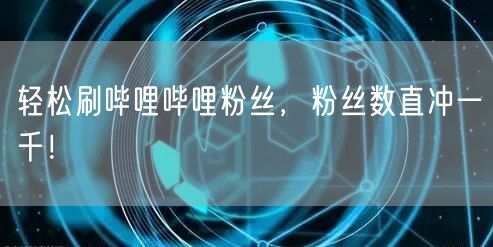 轻松刷哔哩哔哩粉丝，粉丝数直冲一千！