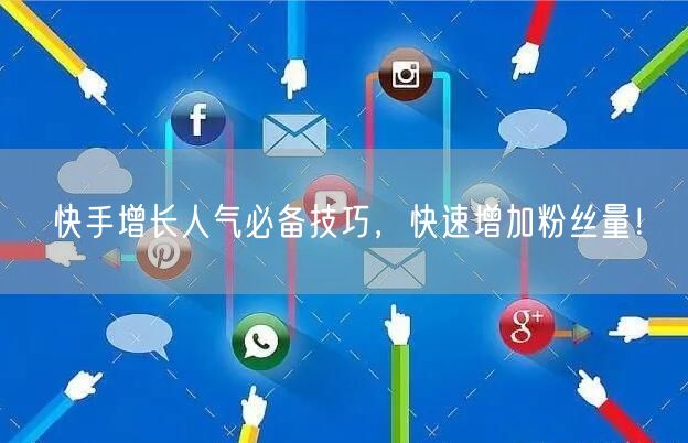 快手增长人气必备技巧，快速增加粉丝量！