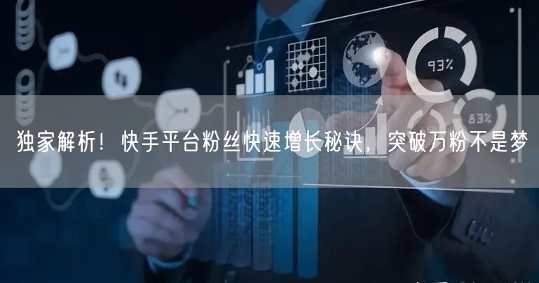 独家解析！快手平台粉丝快速增长秘诀，突破万粉不是梦