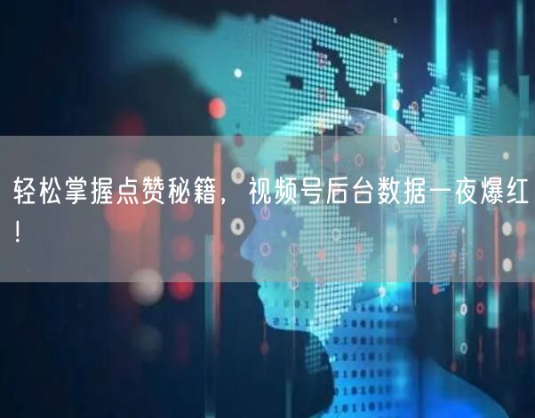 轻松掌握点赞秘籍，视频号后台数据一夜爆红！