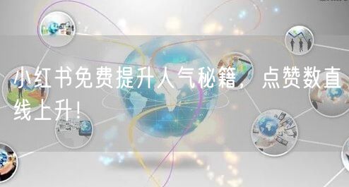 小红书免费提升人气秘籍，点赞数直线上升！