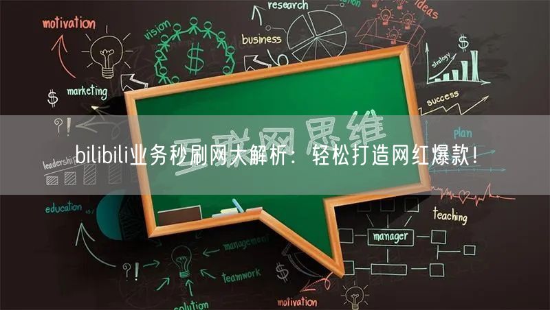 bilibili业务秒刷网大解析：轻松打造网红爆款！