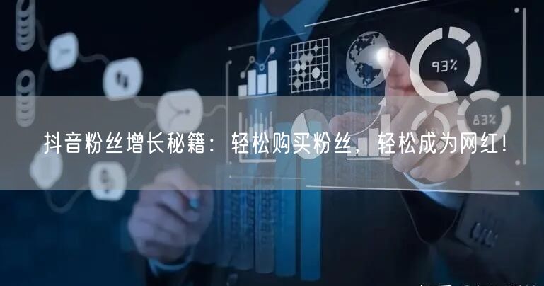 抖音粉丝增长秘籍：轻松购买粉丝，轻松成为网红！