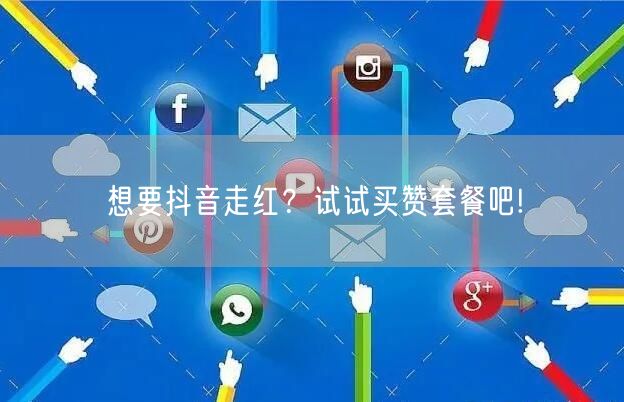 想要抖音走红？试试买赞套餐吧!