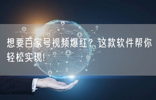 想要百家号视频爆红？这款软件帮你轻松实现!