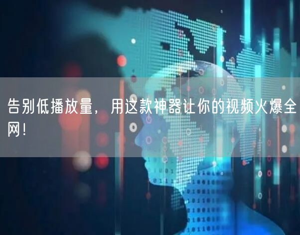 告别低播放量，用这款神器让你的视频火爆全网！