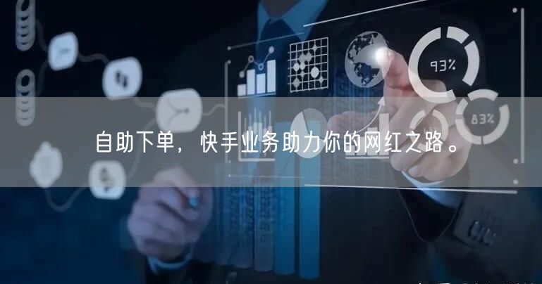 自助下单，快手业务助力你的网红之路。