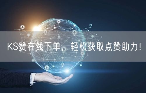 KS赞在线下单，轻松获取点赞助力！