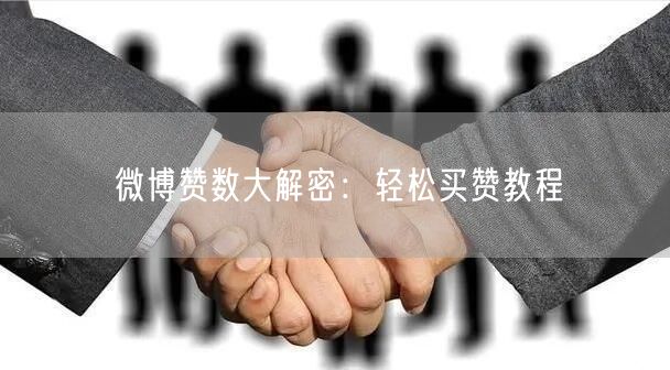 微博赞数大解密：轻松买赞教程