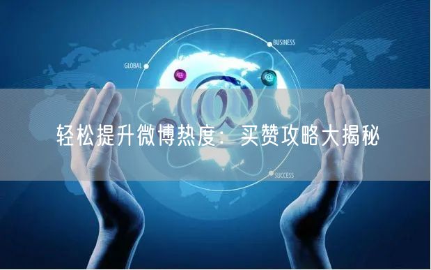 轻松提升微博热度：买赞攻略大揭秘