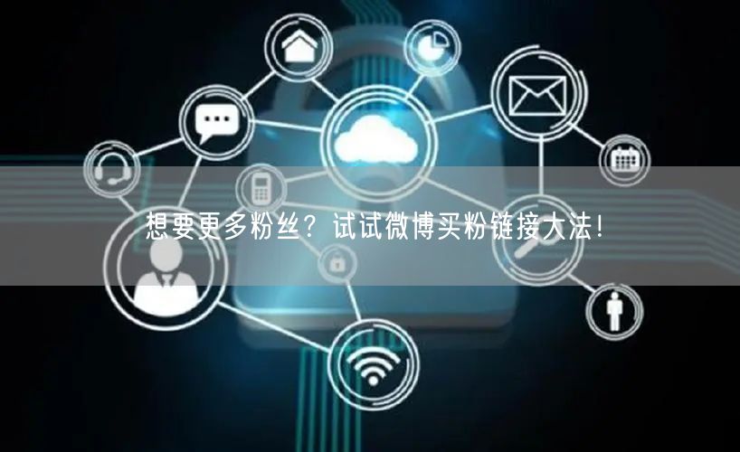 想要更多粉丝？试试微博买粉链接大法！