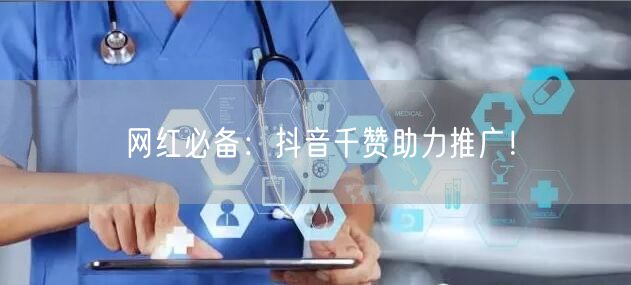 网红必备：抖音千赞助力推广！