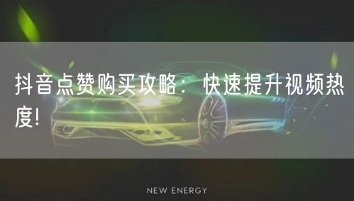 抖音点赞购买攻略：快速提升视频热度!