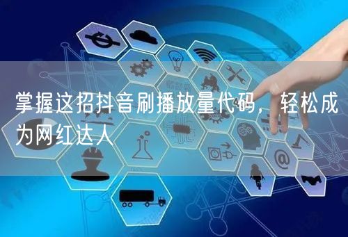 掌握这招抖音刷播放量代码，轻松成为网红达人