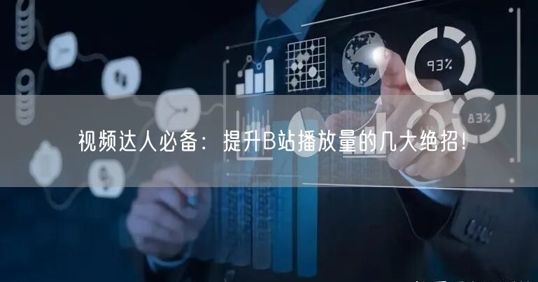 视频达人必备：提升B站播放量的几大绝招！