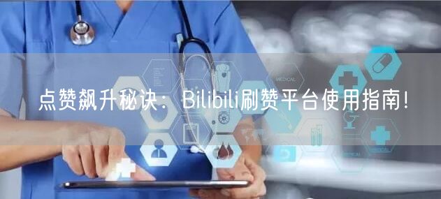 点赞飙升秘诀：Bilibili刷赞平台使用指南！