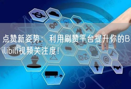 点赞新姿势：利用刷赞平台提升你的Bilibili视频关注度！