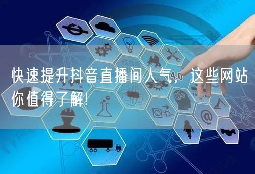 快速提升抖音直播间人气，这些网站你值得了解!