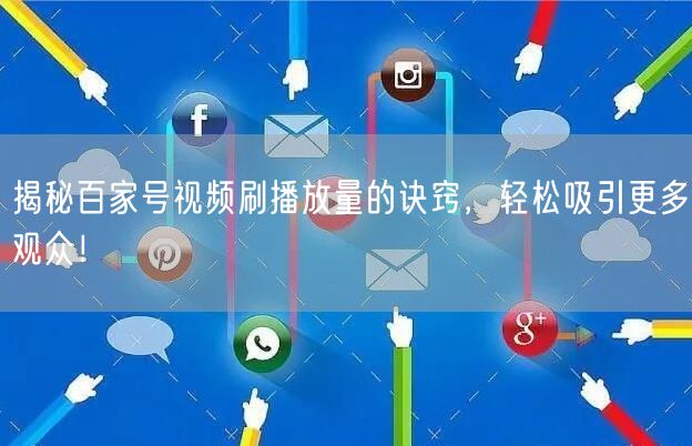 揭秘百家号视频刷播放量的诀窍，轻松吸引更多观众！