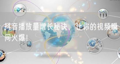 抖音播放量增长秘诀，让你的视频瞬间火爆！