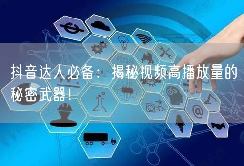 抖音达人必备：揭秘视频高播放量的秘密武器！