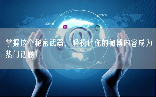 掌握这个秘密武器，轻松让你的微博内容成为热门话题！