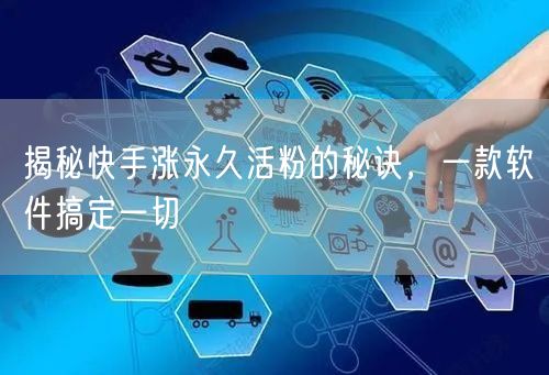 揭秘快手涨永久活粉的秘诀，一款软件搞定一切