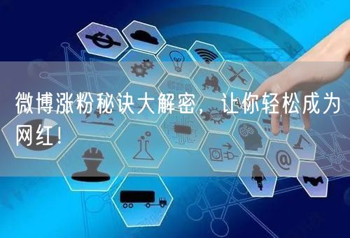 微博涨粉秘诀大解密，让你轻松成为网红！