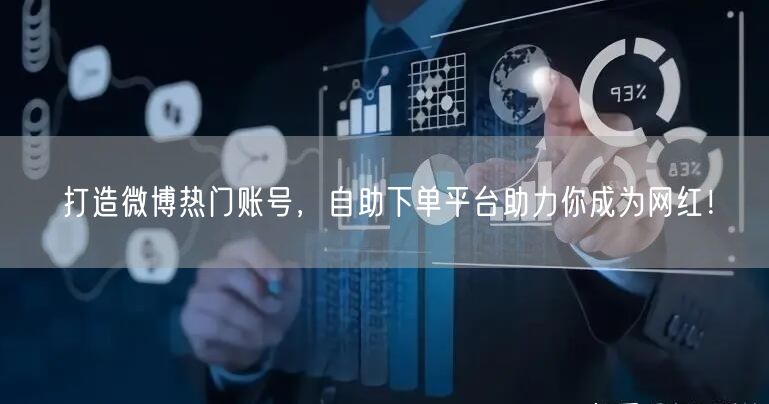 打造微博热门账号，自助下单平台助力你成为网红！