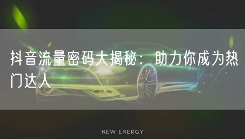 抖音流量密码大揭秘：助力你成为热门达人