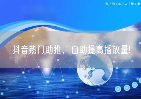 抖音热门助推，自助提高播放量!