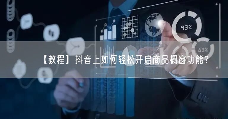 【教程】抖音上如何轻松开启商品橱窗功能？