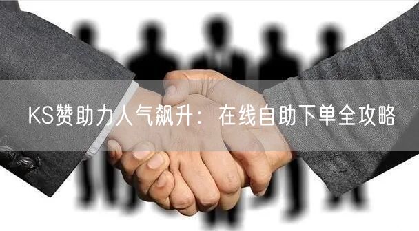 KS赞助力人气飙升：在线自助下单全攻略