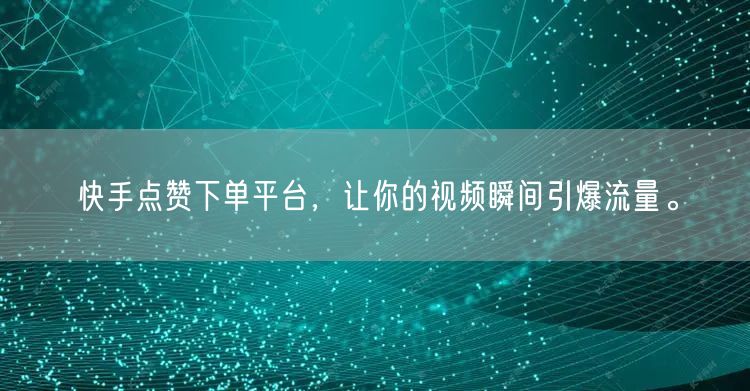 快手点赞下单平台,让你的视频瞬间引爆流量。