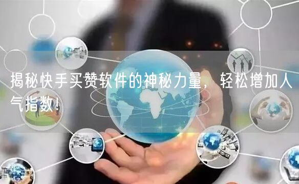 揭秘快手买赞软件的神秘力量，轻松增加人气指数！