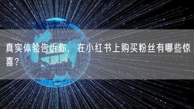 真实体验告诉你，在小红书上购买粉丝有哪些惊喜？