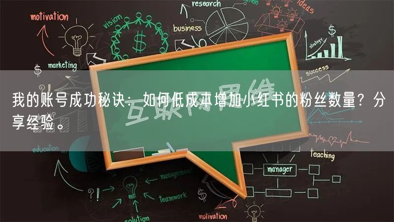 我的账号成功秘诀：如何低成本增加小红书的粉丝数量？分享经验。