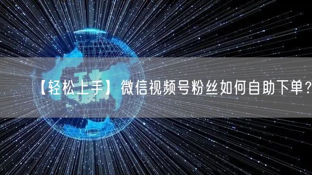 【轻松上手】微信视频号粉丝如何自助下单？