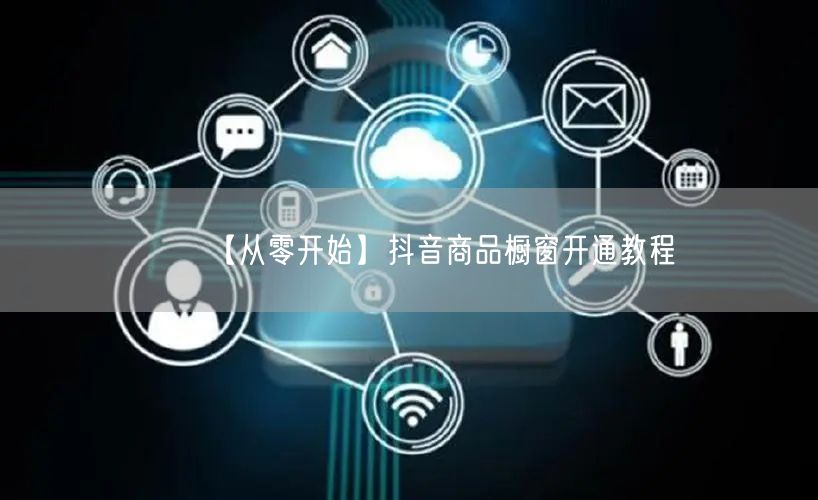 【从零开始】抖音商品橱窗开通教程