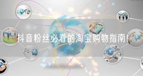 抖音粉丝必看的淘宝购物指南！