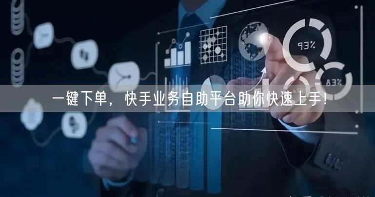一键下单，快手业务自助平台助你快速上手！